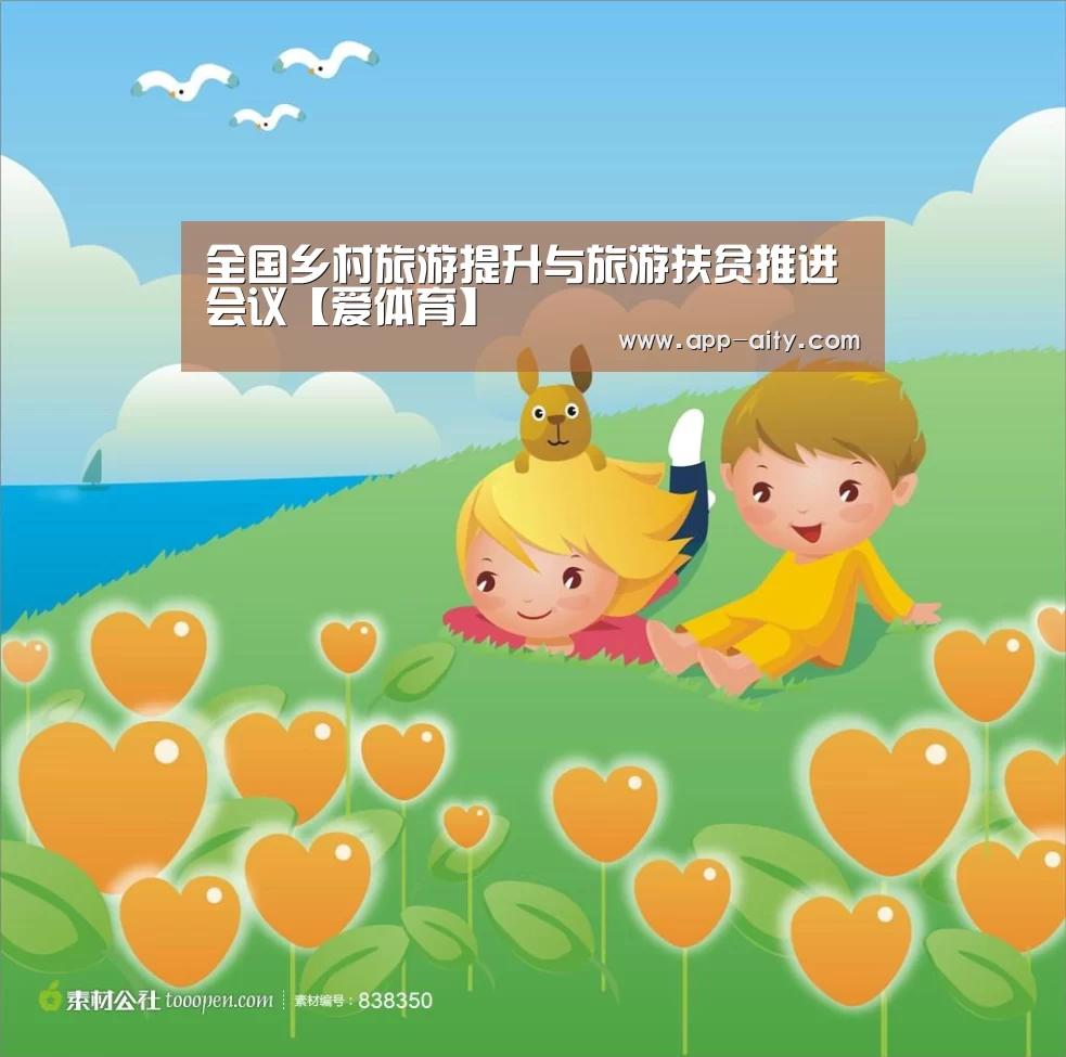 全国乡村旅游提升与旅游扶贫推进会议【爱体育】(图3) 爱体育